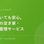 離れていても安心。エムズの空き家・留守宅管理サービス