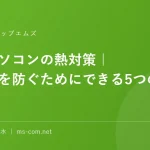 夏のパソコンの熱対策｜熱暴走を防ぐためにできる5つのこと