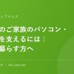 ご高齢のご家族のパソコン・スマホを支えるには｜離れて暮らす方へ