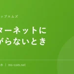 インターネットにつながらないとき